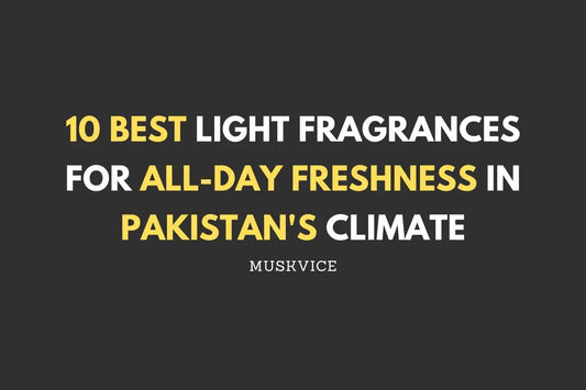 10 Best Light Fragrances for All-Day Freshness in Pakistan's Climate - Muskvice