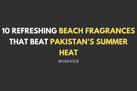 10 Refreshing Beach Fragrances That Beat Pakistan's Summer Heat - Muskvice