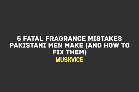 5 Fatal Fragrance Mistakes Pakistani Men Make (And How to Fix Them) - Muskvice