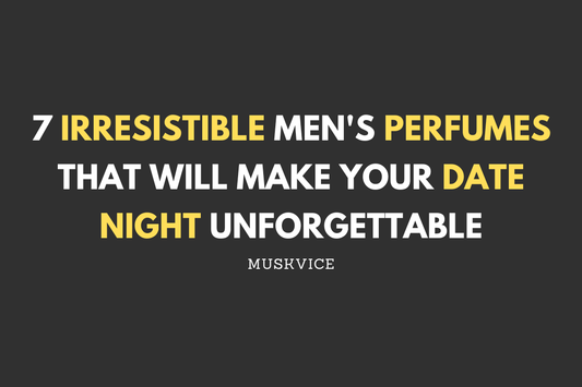 7 Irresistible Men's Perfumes That Will Make Your Date Night Unforgettable - Muskvice