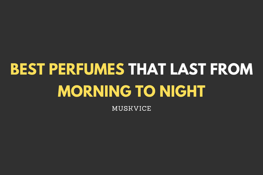 Best Perfumes That Last from Morning to Night - Muskvice
