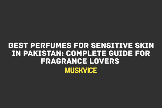 Best Perfumes for Sensitive Skin in Pakistan - Muskvice