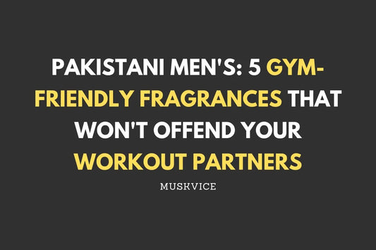 Pakistani Men's: 5 Gym-Friendly Fragrances That Won't Offend Your Workout Partners - Muskvice