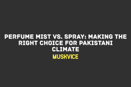 Perfume Mist vs. Spray Making the Right Choice for Pakistani Climate - Muskvice
