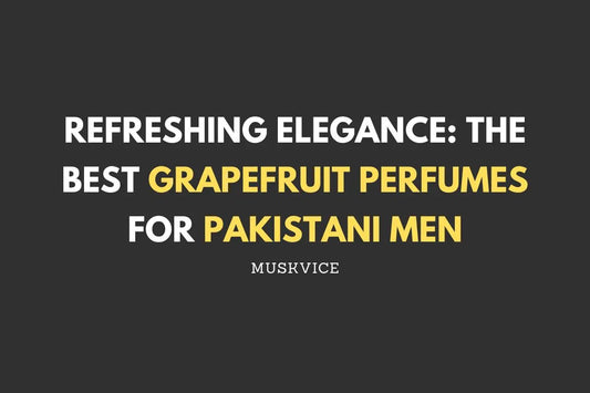 Refreshing Elegance: The Best Grapefruit Perfumes for Pakistani Men - Muskvice