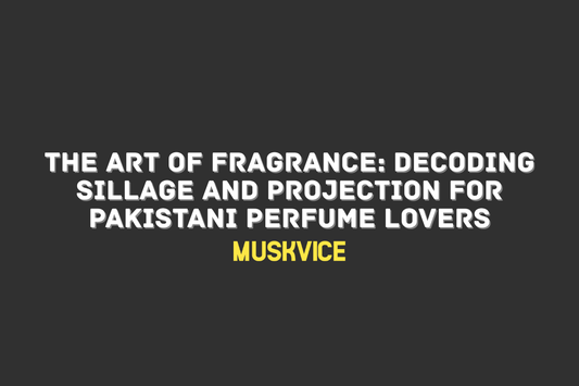 The Art of Fragrance Decoding Sillage and Projection for Pakistani Perfume Lovers - Muskvice