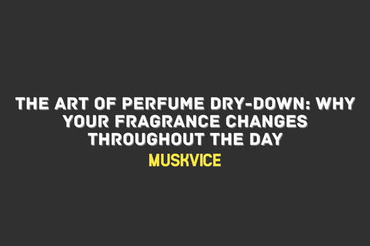 The Art of Perfume Dry-Down Why Your Fragrance Changes Throughout the Day - Muskvice