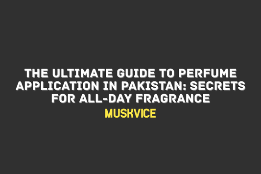 The Ultimate Guide to Perfume Application in Pakistan Secrets for All-Day Fragrance - Muskvice