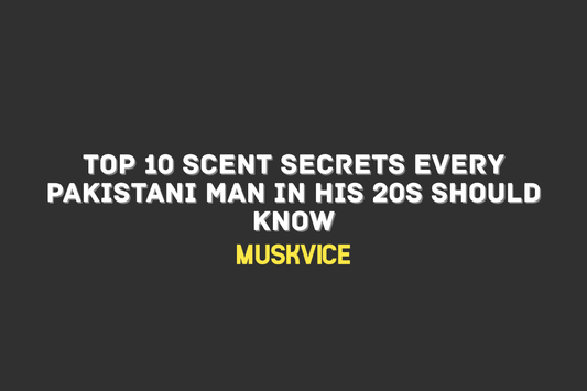 Top 10 Scent Secrets Every Pakistani Man in His 20s Should Know - Muskvice