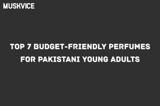 Top 7 Budget-Friendly Perfumes For Pakistani Young Adults - Muskvice