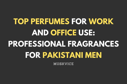 Top Perfumes for Work and Office Use: Professional Fragrances for Pakistani Men - Muskvice