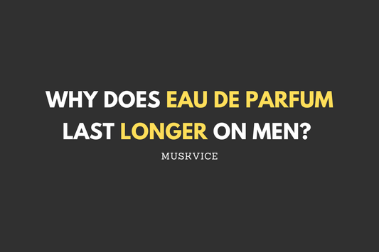 Why Does Eau de Parfum Last Longer on Men - Muskvice