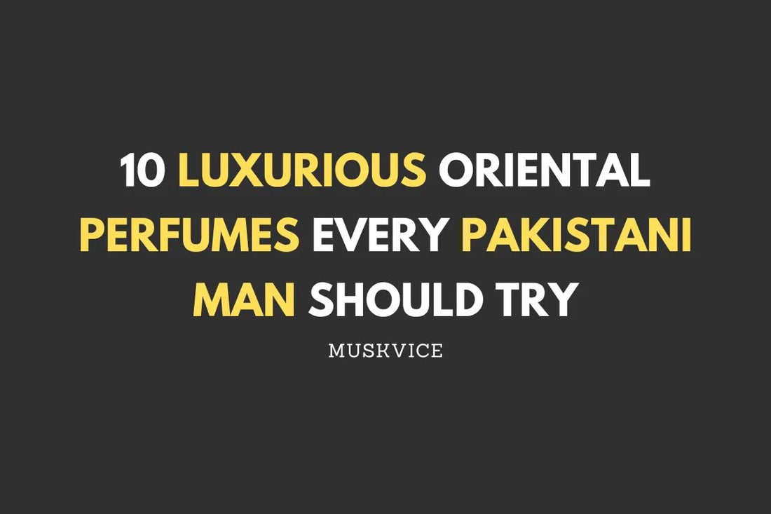10 Luxurious Oriental Perfumes Every Pakistani Man Should Try - Muskvice