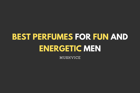 Best Perfumes for Fun and Energetic Men - Muskvice