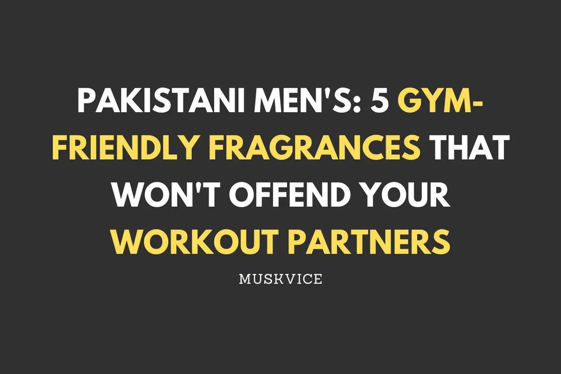 Pakistani Men's: 5 Gym-Friendly Fragrances That Won't Offend Your Workout Partners - Muskvice