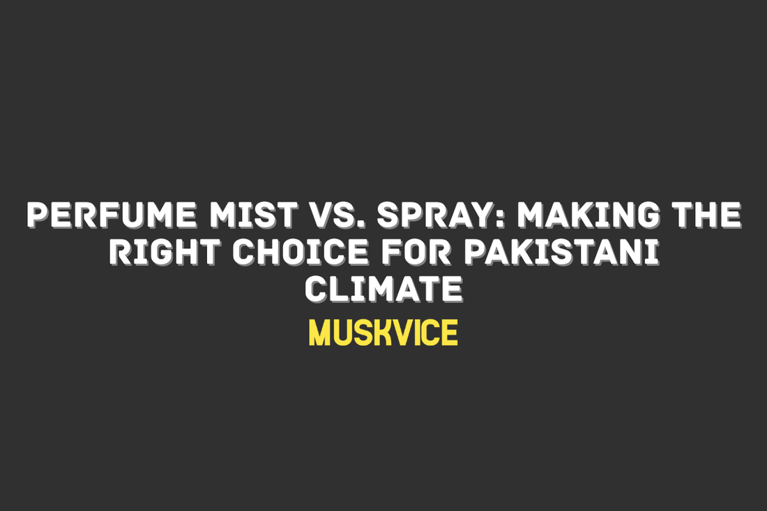 Perfume Mist vs. Spray Making the Right Choice for Pakistani Climate - Muskvice