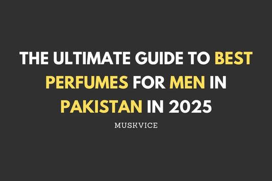 The Ultimate Guide to Best Perfumes for Men in Pakistan in 2025 - Muskvice