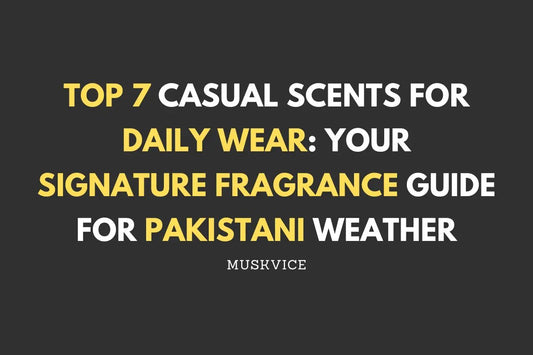 Top 7 Casual Scents for Daily Wear Your Signature Fragrance Guide for Pakistani Weather - Muskvice