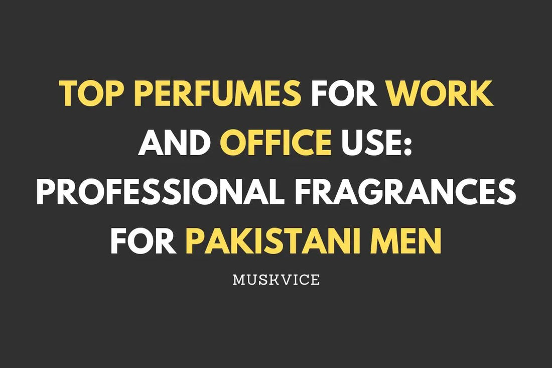 Top Perfumes for Work and Office Use: Professional Fragrances for Pakistani Men - Muskvice