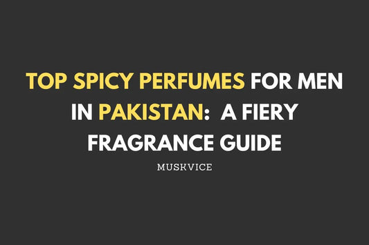 Top Spicy Perfumes for Men in Pakistan:  A Fiery Fragrance Guide - Muskvice