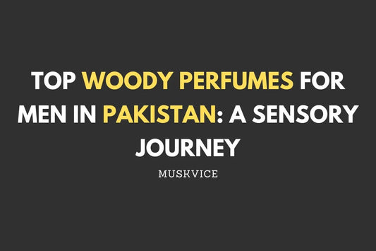 Top Woody Perfumes for Men in Pakistan: A Sensory Journey - Muskvice