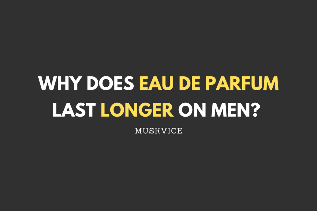 Why Does Eau de Parfum Last Longer on Men - Muskvice