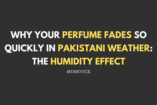 Why Your Perfume Fades So Quickly in Pakistani Weather The Humidity Effect - Muskvice